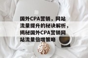 国外CPA营销，网站流量提升的秘诀解析，揭秘国外CPA营销网站流量倍增策略