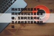 揭秘互联网流量真相，揭秘哪些网站流量最准确，互联网流量揭秘，盘点最精准流量来源网站