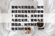 策略与实践指南，如何制定和实施有效的策略？实践指南，关键步骤与最佳实践，策略与实践指南，如何制定和实施有效的策略
