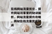 在线网站流量优化，提升网站访客量的秘诀解析，网站流量提升攻略，揭秘在线流量优化秘诀