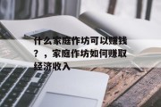 什么家庭作坊可以赚钱?,家庭作坊如何赚取经济收入 什么家庭作坊可以赚钱?,家庭作坊如何赚取经济收入