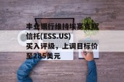 丰业银行维持埃塞克斯信托(ESS.US)买入评级,上调目标价至285美元 丰业银行维持埃塞克斯信托(ESS.US)买入评级,上调目标价至285美元