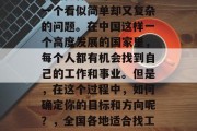 全国做什么赚钱?这是一个看似简单却又复杂的问题。在中国这样一个高度发展的国家里,每个人都有机会找到自己的工作和事业。但是,在这个过程中,如何确定你的目标和方向呢?,全国各地适合找工作的职业选择及分析