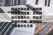 网站空间流量，如何提升网站访问量，实现网站价值最大化，网站流量提升攻略，解锁网站价值最大化之道