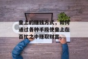 皇上的赚钱方式,如何通过各种手段使皇上在百忙之中赚取财富
