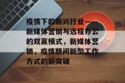 疫情下的新兴行业——新媒体营销与远程办公的双赢模式,新媒体营销,疫情期间新型工作方式的新突破