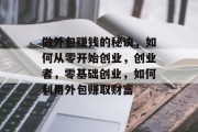 做外包赚钱的秘诀,如何从零开始创业,创业者,零基础创业,如何利用外包赚取财富