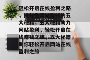 轻松开启在线盈利之路，揭秘做网站赚钱的五大秘籍，五大秘籍助力网站盈利，轻松开启在线赚钱之旅，五大秘籍助你轻松开启网站在线盈利之旅