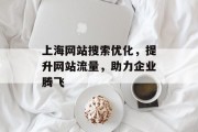 上海网站搜索优化,提升网站流量,助力企业腾飞 上海网站搜索优化,提升网站流量,助力企业腾飞