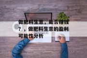 做肥料生意，能否赚钱？，做肥料生意的盈利可能性分析
