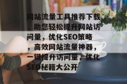 网站流量工具推荐下载，助您轻松提升网站访问量，优化SEO策略，高效网站流量神器，一键提升访问量，优化SEO秘籍大公开