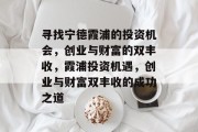 寻找宁德霞浦的投资机会,创业与财富的双丰收,霞浦投资机遇,创业与财富双丰收的成功之道 寻找宁德霞浦的投资机会,创业与财富的双丰收,霞浦投资机遇,创业与财富双丰收的成功之道
