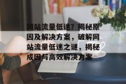 网站流量低迷？揭秘原因及解决方案，破解网站流量低迷之谜，揭秘成因与高效解决方案