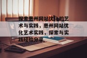 探索惠州网站优化的艺术与实践，惠州网站优化艺术实践，探索与实践经验分享