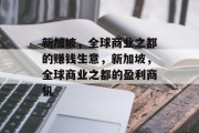 新加坡,全球商业之都的赚钱生意,新加坡,全球商业之都的盈利商机 新加坡,全球商业之都的赚钱生意,新加坡,全球商业之都的盈利商机