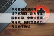 中考查询流量网站，便捷信息获取，助力考生顺利升学，中考流量网站导航，便捷信息助力考生升学无忧
