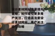 设计素材网站流量提升策略，如何吸引更多用户关注，打造高流量设计素材网站，用户关注吸引攻略