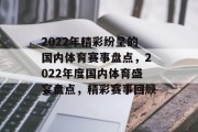 2022年精彩纷呈的国内体育赛事盘点，2022年度国内体育盛宴盘点，精彩赛事回顾