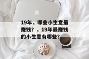 19年,哪些小生意最赚钱?,19年最赚钱的小生意有哪些?