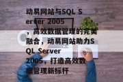 动易网站与SQL Server 2005，高效数据管理的完美融合，动易网站助力SQL Server 2005，打造高效数据管理新标杆