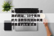 如何寻找和利用流量资源的网站,10个有效的方法教你找到和利用高质量的流量资源 如何寻找和利用流量资源的网站,10个有效的方法教你找到和利用高质量的流量资源