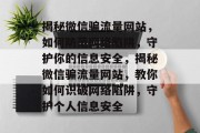揭秘微信骗流量网站，如何防范网络陷阱，守护你的信息安全，揭秘微信骗流量网站，教你如何识破网络陷阱，守护个人信息安全