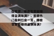 在常德,哪些生意能赚得盆满钵满?,常德热门盈利行业一览,哪些生意能赚得盆满钵满?