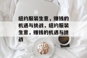 纽约服装生意,赚钱的机遇与挑战,纽约服装生意,赚钱的机遇与挑战 纽约服装生意,赚钱的机遇与挑战,纽约服装生意,赚钱的机遇与挑战