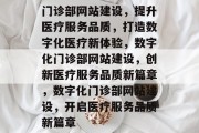 门诊部网站建设，提升医疗服务品质，打造数字化医疗新体验，数字化门诊部网站建设，创新医疗服务品质新篇章，数字化门诊部网站建设，开启医疗服务品质新篇章