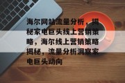 海尔网站流量分析，揭秘家电巨头线上营销策略，海尔线上营销策略揭秘，流量分析洞察家电巨头动向