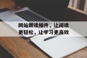 网站朗读插件,让阅读更轻松,让学习更高效 网站朗读插件,让阅读更轻松,让学习更高效