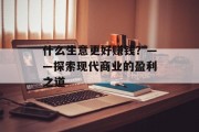什么生意更好赚钱?——探索现代商业的盈利之道 什么生意更好赚钱?——探索现代商业的盈利之道