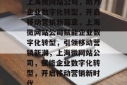 上海微网站公司，助力企业数字化转型，开启移动营销新篇章，上海微网站公司赋能企业数字化转型，引领移动营销新潮，上海微网站公司，赋能企业数字化转型，开启移动营销新时代