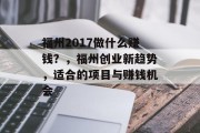 福州2017做什么赚钱?,福州创业新趋势,适合的项目与赚钱机会 福州2017做什么赚钱?,福州创业新趋势,适合的项目与赚钱机会