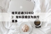 维天运通(02482)：龙科获委任为执行董事