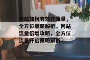 网站如何有效开流量，全方位策略解析，网站流量倍增攻略，全方位流量开启策略解析