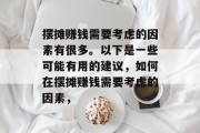 摆摊赚钱需要考虑的因素有很多。以下是一些可能有用的建议,如何在摆摊赚钱需要考虑的因素, 摆摊赚钱需要考虑的因素有很多。以下是一些可能有用的建议,如何在摆摊赚钱需要考虑的因素,