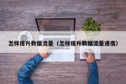 怎样提升数据流量（怎样提升数据流量速度）