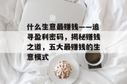 什么生意最赚钱——追寻盈利密码,揭秘赚钱之道,五大最赚钱的生意模式