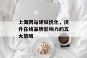 上海网站建设优化，提升在线品牌影响力的五大策略