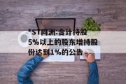 *ST同洲:合计持股5%以上的股东增持股份达到1%的公告 *ST同洲:合计持股5%以上的股东增持股份达到1%的公告