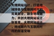 大理网站设计，打造地域特色与互联网时代的完美融合，融合地域魅力，共创大理网站设计新篇章，大理网站设计，地域魅力与互联网时代的和谐交响