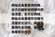 网站点击量查询攻略,全方位解析如何提升网站流量,全方位揭秘,网站点击量提升攻略与流量优化技巧,网站流量提升全攻略,揭秘点击量优化技巧 网站点击量查询攻略,全方位解析如何提升网站流量,全方位揭秘,网站点击量提升攻略与流量优化技巧,网站流量提升全攻略,揭秘点击量优化技巧