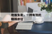 地推生意,一种有效的赚钱途径 地推生意,一种有效的赚钱途径