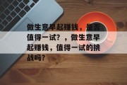 做生意早起赚钱,是否值得一试?,做生意早起赚钱,值得一试的挑战吗? 做生意早起赚钱,是否值得一试?,做生意早起赚钱,值得一试的挑战吗?