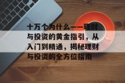 十万个为什么——理财与投资的黄金指引,从入门到精通,揭秘理财与投资的全方位指南 十万个为什么——理财与投资的黄金指引,从入门到精通,揭秘理财与投资的全方位指南