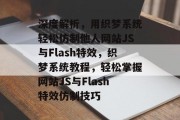 深度解析，用织梦系统轻松仿制他人网站JS与Flash特效，织梦系统教程，轻松掌握网站JS与Flash特效仿制技巧