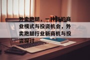外卖跑腿,一种新的商业模式与投资机会,外卖跑腿行业新商机与投资探讨 外卖跑腿,一种新的商业模式与投资机会,外卖跑腿行业新商机与投资探讨