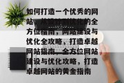 如何打造一个优秀的网站,从设计到优化的全方位指南,网站建设与优化全攻略,打造卓越网站指南,全方位网站建设与优化攻略,打造卓越网站的黄金指南 如何打造一个优秀的网站,从设计到优化的全方位指南,网站建设与优化全攻略,打造卓越网站指南,全方位网站建设与优化攻略,打造卓越网站的黄金指南