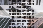 深圳作为一个高度发达的现代化都市，拥有众多的发展机会和创新元素。尤其在近年来，深圳的投资环境持续优化，吸引了大量的人才和资金。在这种情况下，如果想要在深圳做一份有前景的工作或者创业，那么应该如何选择适合自己的职业和投资方向呢？以下是一些可以帮助你规划在深圳赚钱的建议。，详解深圳的职业规划与投资选择，如何为你的职业生涯打下坚实基础